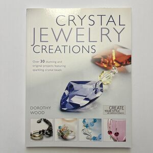 Crystal Jewelry Creations Over 30 Stunning And Original Projects by Dorothy Wood